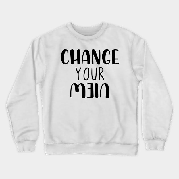 Change your view Crewneck Sweatshirt by StraightDesigns